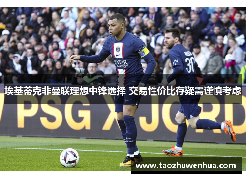 埃基蒂克非曼联理想中锋选择 交易性价比存疑需谨慎考虑